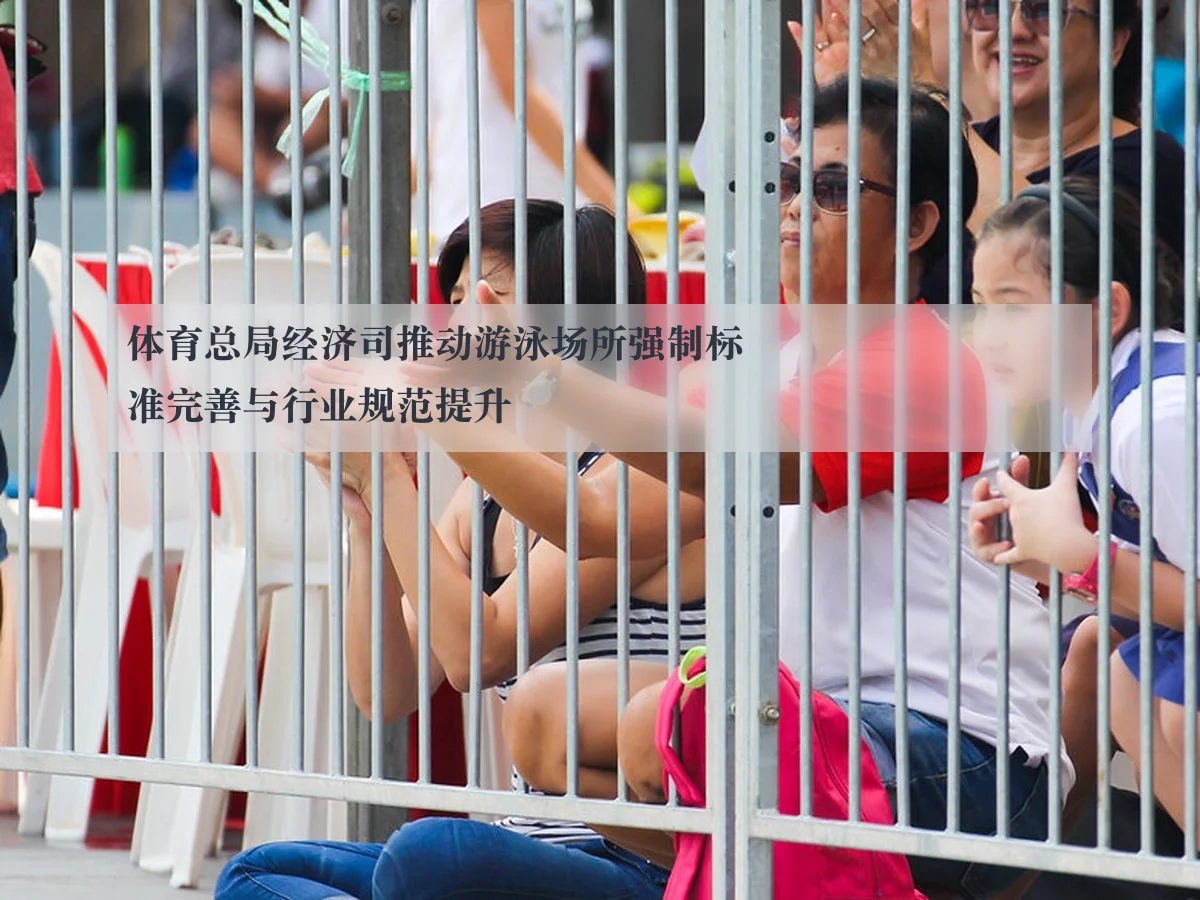 体育总局经济司推动游泳场所强制标准完善与行业规范提升